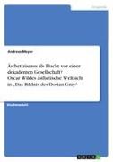 Vorderes Coverbild Ästhetizismus als Flucht vor einer dekadenten Gesellschaft? Oscar Wildes ästhetische Weltsicht in "Das Bildnis des Dorian Gray"