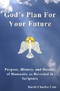 Vorderes Coverbild God's Plan For Your Future: Purpose, History and Destiny of Humanity as Revealed in Scripture