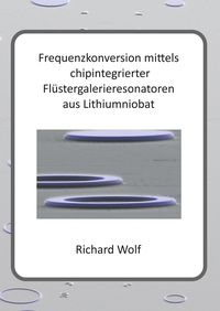 Vorderes Coverbild Frequenzkonversion mittels chipintegrierter Flüstergalerieresonatoren aus Lithiumniobat