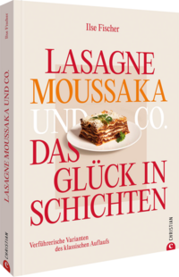 Vorderes Coverbild Lasagne, Moussaka und Co.: Das Glück in Schichten