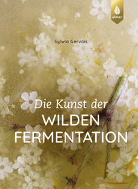 Vorderes Coverbild Die Kunst der wilden Fermentation