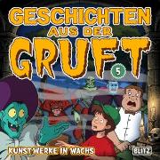 Vorderes Coverbild Geschichten aus der Gruft - Folge 5: Kunstwerke in Wachs